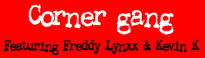 Corner Gang featuring Freddy Lynxx and Kevin K